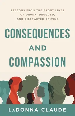 Consecințe și compasiune: Lecții din prima linie a conducerii în stare de ebrietate, sub influența drogurilor și a distragerii atenției - Consequences and Compassion: Lessons from the Front Lines of Drunk, Drugged, and Distracted Driving