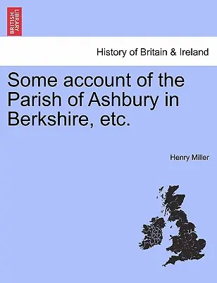 Some Account of the Parish of Ashbury in Berkshire, Etc.
