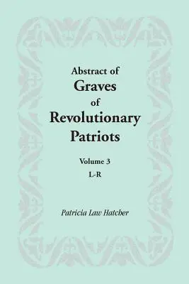 Rezumat al mormintelor patrioților revoluționari: Volumul 3, L-R - Abstract of Graves of Revolutionary Patriots: Volume 3, L-R