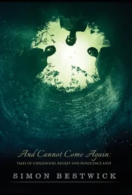 Și nu poate veni din nou: Tales of Childhood, Regret, and Innocence Lost (Povești despre copilărie, regrete și inocență pierdută) - And Cannot Come Again: Tales of Childhood, Regret, and Innocence Lost