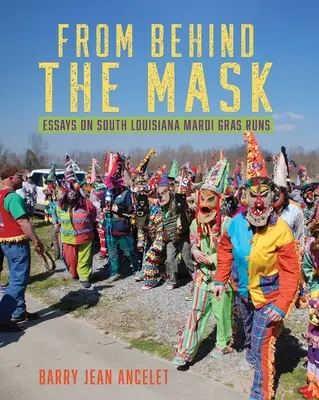 Din spatele măștii: Eseuri despre cursele de Mardi Gras din Louisiana de Sud - From Behind the Mask: Essays on South Louisiana Mardi Gras Runs