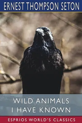 Animale sălbatice pe care le-am cunoscut (Esprios Classics) - Wild Animals I Have Known (Esprios Classics)