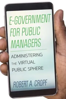 E-Government for Public Managers: Administrarea sferei publice virtuale - E-Government for Public Managers: Administering the Virtual Public Sphere