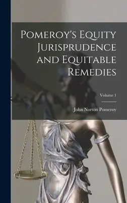 Pomeroy's Equity Jurisprudence and Equitable Remedies; Volumul 1 - Pomeroy's Equity Jurisprudence and Equitable Remedies; Volume 1
