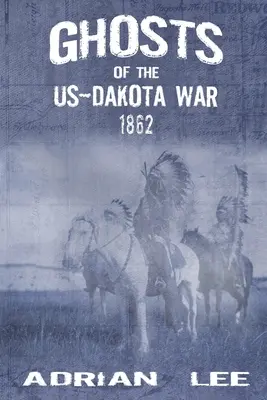 Fantomele războiului SUA-Dakota din 1862 - Ghosts of the US-Dakota War 1862