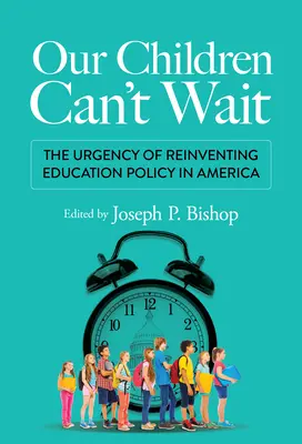 Copiii noștri nu pot aștepta: Urgența reinventării politicii educaționale în America - Our Children Can't Wait: The Urgency of Reinventing Education Policy in America