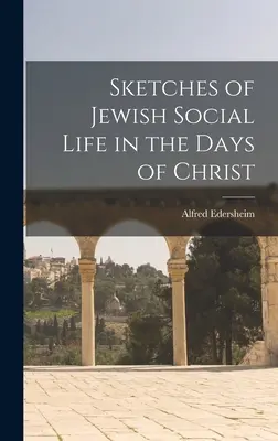 Schițe ale vieții sociale evreiești în zilele lui Hristos - Sketches of Jewish Social Life in the Days of Christ