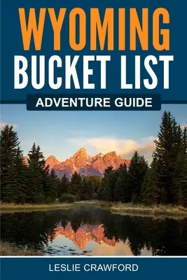 Ghid de aventură Wyoming Bucket List - Wyoming Bucket List Adventure Guide