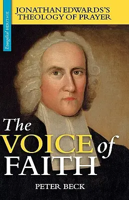 Vocea credinței: Teologia rugăciunii a lui Jonathan Edwards - The Voice of Faith: Jonathan Edwards's Theology of Prayer