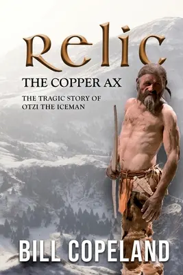 Relic the Copper Ax: Povestea tragică a lui Otzi, omul de gheață - Relic the Copper Ax: The Tragic Story of Otzi the Iceman