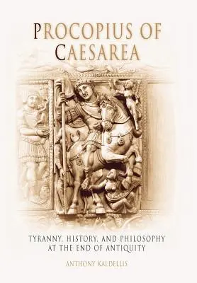 Procopius din Caesarea: Tiranie, istorie și filosofie la sfârșitul Antichității - Procopius of Caesarea: Tyranny, History, and Philosophy at the End of Antiquity