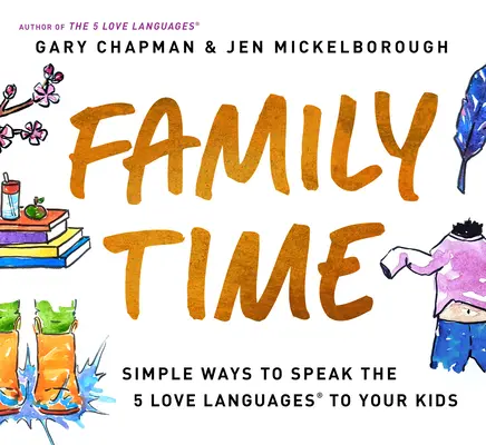 Timpul în familie: Modalități simple de a le vorbi copiilor tăi despre cele 5 limbaje ale iubirii - Family Time: Simple Ways to Speak the 5 Love Languages to Your Kids