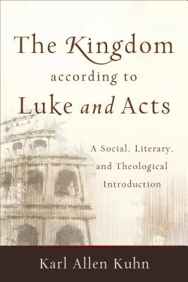 Împărăția după Luca și Faptele Apostolilor: O introducere socială, literară și teologică - The Kingdom According to Luke and Acts: A Social, Literary, and Theological Introduction