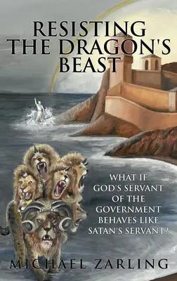 Rezistând fiarei dragonului: Ce se întâmplă dacă robul lui Dumnezeu al guvernului se comportă ca robul lui Satan? - Resisting the Dragon's Beast: What if God's Servant of the Government Behaves Like Satan's Servant?