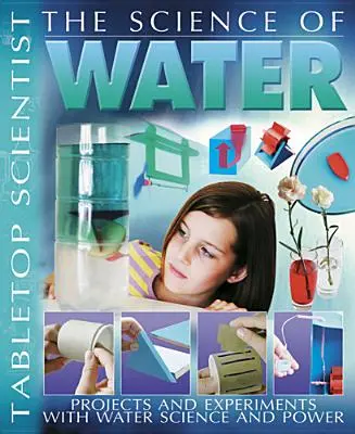 Știința apei: Proiecte și experimente cu știința și puterea apei - The Science of Water: Projects and Experiments with Water Science & Power