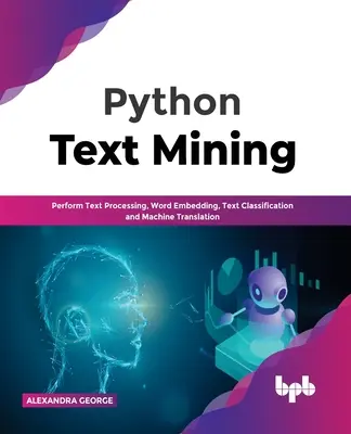 Python Text Mining: Efectuați procesarea textului, încorporarea cuvintelor, clasificarea textului și traducerea automată - Python Text Mining: Perform Text Processing, Word Embedding, Text Classification and Machine Translation