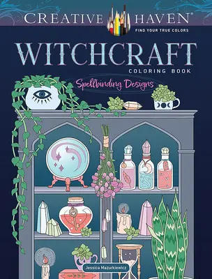 Creative Haven Witchcraft Carte de colorat: Desene fermecătoare - Creative Haven Witchcraft Coloring Book: Spellbinding Designs