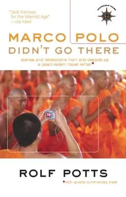Marco Polo nu a mers acolo: Stories and Revelations from One Decade as a Postmodern Travel Writer - Marco Polo Didn't Go There: Stories and Revelations from One Decade as a Postmodern Travel Writer