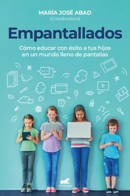 Empantallados. El Impacto de Las Pantallas En La Vida Familiar / Screened. Cum să-ți crești copiii cu succes într-o lume plină de ecrane / How T O Raise Your Kids Successfully in a World Filled with Screens - Empantallados. El Impacto de Las Pantallas En La Vida Familiar / Screened. How T O Raise Your Kids Successfully in a World Filled with Screens