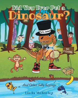 Ai mângâiat vreodată un dinozaur? And Other Silly Sayings - Did You Ever Pet a Dinosaur?: And Other Silly Sayings