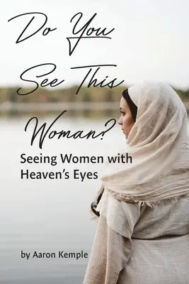 O vedeți pe această femeie? Văzând femeile cu ochii cerului - Do You See This Woman? Seeing Women with Heaven's Eyes