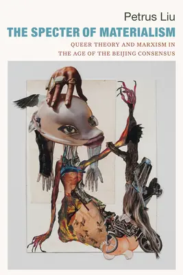Spectrul materialismului: Queer Theory and Marxism in the Age of the Beijing Consensus - The Specter of Materialism: Queer Theory and Marxism in the Age of the Beijing Consensus