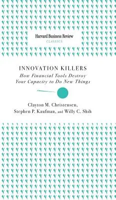 Innovation Killers: Modul în care instrumentele financiare vă distrug capacitatea de a face lucruri noi - Innovation Killers: How Financial Tools Destroy Your Capacity to Do New Things