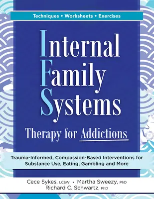 Terapia internă a sistemelor familiale pentru dependențe: Intervenții bazate pe compasiune și informate de traumă pentru consumul de substanțe, alimentație, jocuri de noroc și altele - Internal Family Systems Therapy for Addictions: Trauma-Informed, Compassion-Based Interventions for Substance Use, Eating, Gambling and More