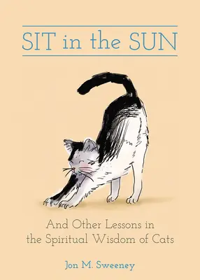 Stai în soare: Și alte lecții din înțelepciunea spirituală a pisicilor - Sit in the Sun: And Other Lessons in the Spiritual Wisdom of Cats