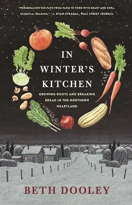 În bucătăria iernii: Cultivarea rădăcinilor și frângerea pâinii în inima nordului - In Winter's Kitchen: Growing Roots and Breaking Bread in the Northern Heartland