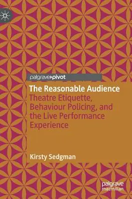 The Reasonable Audience: Eticheta teatrală, poliția comportamentului și experiența spectacolului live - The Reasonable Audience: Theatre Etiquette, Behaviour Policing, and the Live Performance Experience