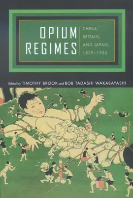 Regimuri ale opiului: China, Marea Britanie și Japonia, 1839-1952 - Opium Regimes: China, Britain, and Japan, 1839-1952