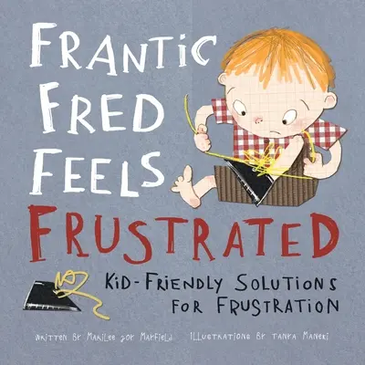Frantic Fred Feels Frustrated: Kid-Friendly Solutions for Frustration