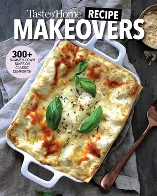 Taste of Home Rețete Makeovers: Bucurați-vă de mâncărurile dvs. preferate cu mai puține carbohidrați și calorii și mai puțină grăsime și sare - Taste of Home Recipe Makeovers: Relish Your Favorite Comfort Foods with Fewer Carbs and Calories and Less Fat and Salt