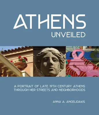 Atena dezvăluită: Un portret al Atenei secolului al XIX-lea prin străzile și cartierele sale - Athens Unveiled: A Portrait of Nineteenth Century Athens Through Her Streets and Neighborhoods