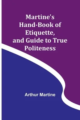 Manualul de etichetă al lui Martine și ghidul adevăratei politeți - Martine's Hand-book of Etiquette, and Guide to True Politeness