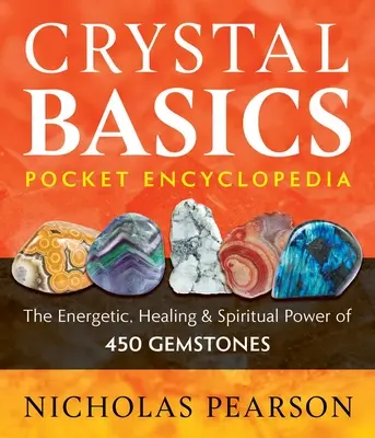 Enciclopedia de buzunar Crystal Basics: Puterea energetică, vindecătoare și spirituală a 450 de pietre prețioase - Crystal Basics Pocket Encyclopedia: The Energetic, Healing, and Spiritual Power of 450 Gemstones