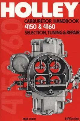 Holley Carburetor Handbook, Models 4150 & 4160: Selectare, reglare și reparare - Holley Carburetor Handbook, Models 4150 & 4160: Selection, Tuning & Repair