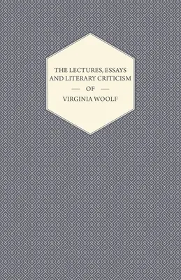 Prelegerile, eseurile și critica literară ale Virginiei Woolf - The Lectures, Essays and Literary Criticism of Virginia Woolf