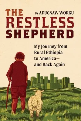 The Restless Shepherd: Călătoria mea din Etiopia rurală în America și înapoi - The Restless Shepherd: My Journey from Rural Ethiopia to America-and Back Again