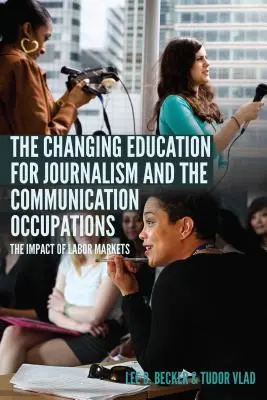 Schimbarea educației pentru jurnalism și ocupațiile din domeniul comunicării; impactul piețelor muncii - The Changing Education for Journalism and the Communication Occupations; The Impact of Labor Markets