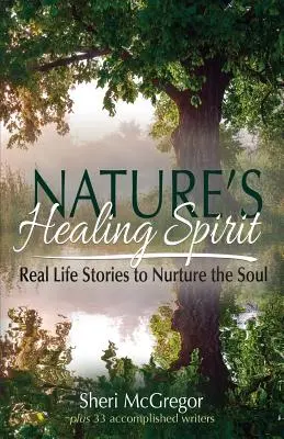 Spiritul vindecător al naturii: Povești din viața reală pentru hrănirea sufletului - Nature's Healing Spirit: Real Life Stories to Nurture the Soul