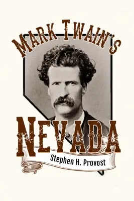 Nevada lui Mark Twain: Samuel Clemens în Silver State - Mark Twain's Nevada: Samuel Clemens in the Silver State
