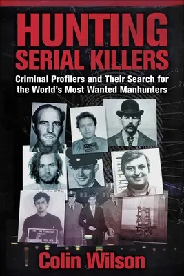 Vânătoare de criminali în serie: Profilerii criminali și căutarea celor mai căutați vânători de oameni din lume - Hunting Serial Killers: Criminal Profilers and Their Search for the World's Most Wanted Manhunters