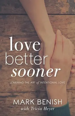 Iubește mai bine mai repede: Învățarea artei iubirii intenționate - Love Better Sooner: Learning the Art of Intentional Love