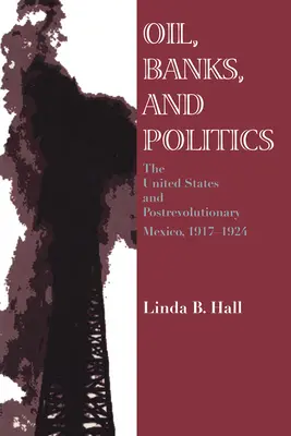 Petrol, bănci și politică: Statele Unite și Mexicul postrevoluționar, 1917-1924 - Oil, Banks, and Politics: The United States and Postrevolutionary Mexico, 1917-1924