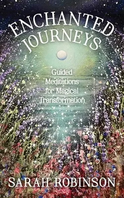 Călătorii fermecate: Meditații ghidate pentru transformare magică - Enchanted Journeys: Guided Meditations for Magical Transformation