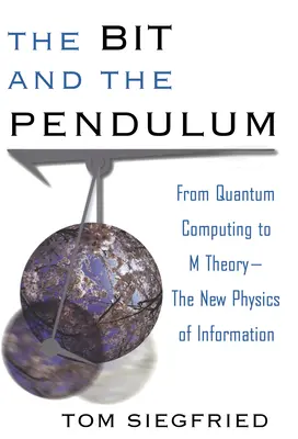 The Bit and the Pendulum: De la calculul cuantic la teoria M - Noua fizică a informației - The Bit and the Pendulum: From Quantum Computing to M Theory--The New Physics of Information