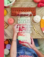 Țesutul jucăuș în războiul de țesut: O abordare modernă a tehnicii străvechi de țesut în războiul de țesut, plus 17 proiecte de realizat - Playful Peg Loom Weaving: A Modern Approach to the Ancient Technique of Peg Loom Weaving, Plus 17 Projects to Make