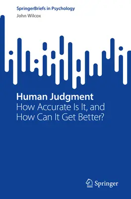 Judecata umană: Cât de precisă este și cum se poate îmbunătăți? - Human Judgment: How Accurate Is It, and How Can It Get Better?